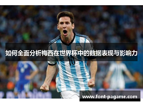 如何全面分析梅西在世界杯中的数据表现与影响力