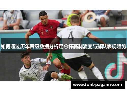 如何通过历年晋级数据分析足总杯赛制演变与球队表现趋势