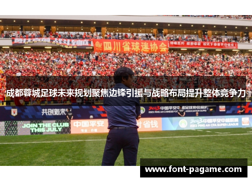 成都蓉城足球未来规划聚焦边锋引援与战略布局提升整体竞争力