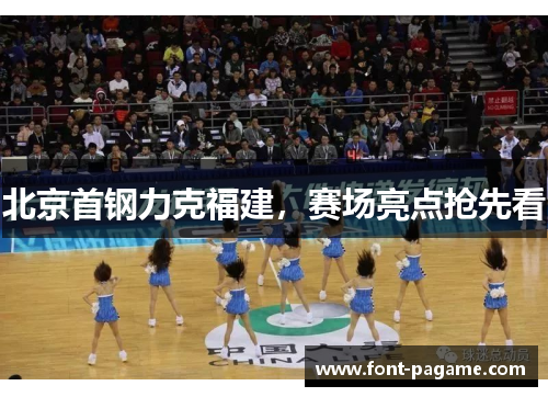 北京首钢力克福建，赛场亮点抢先看