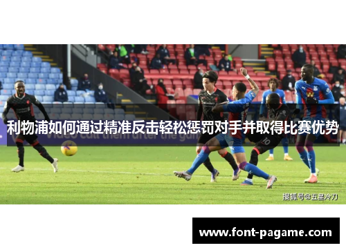 利物浦如何通过精准反击轻松惩罚对手并取得比赛优势