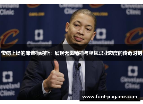 带病上场的库普梅纳斯：展现无畏精神与坚韧职业态度的传奇时刻