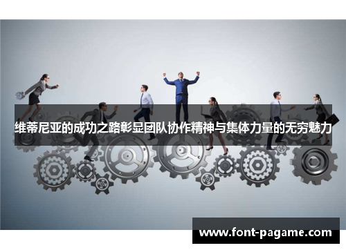 维蒂尼亚的成功之路彰显团队协作精神与集体力量的无穷魅力