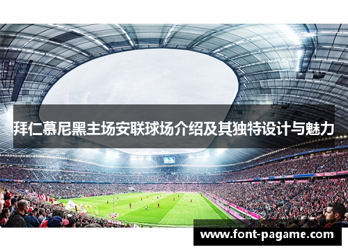 拜仁慕尼黑主场安联球场介绍及其独特设计与魅力 拜仁慕尼黑主场安联球场介绍及其独特设计与魅力