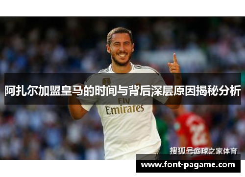 阿扎尔加盟皇马的时间与背后深层原因揭秘分析