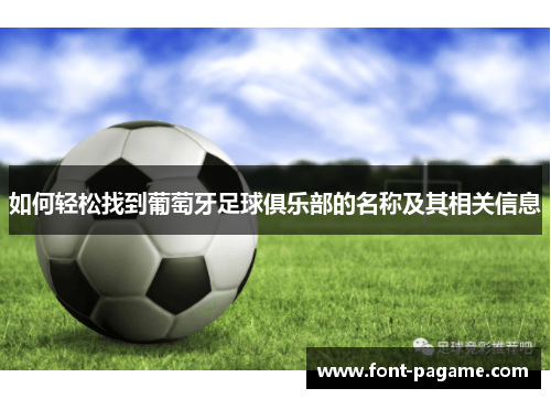 如何轻松找到葡萄牙足球俱乐部的名称及其相关信息 如何轻松找到葡萄牙足球俱乐部的名称及其相关信息