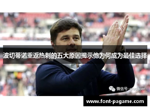 波切蒂诺重返热刺的五大原因揭示他为何成为最佳选择 波切蒂诺重返热刺的五大原因揭示他为何成为最佳选择
