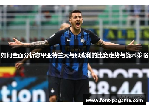 如何全面分析意甲亚特兰大与那波利的比赛走势与战术策略