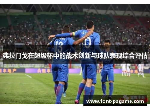 弗拉门戈在超级杯中的战术创新与球队表现综合评估