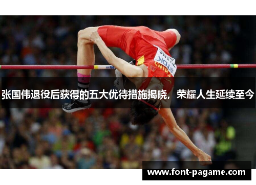 张国伟退役后获得的五大优待措施揭晓，荣耀人生延续至今