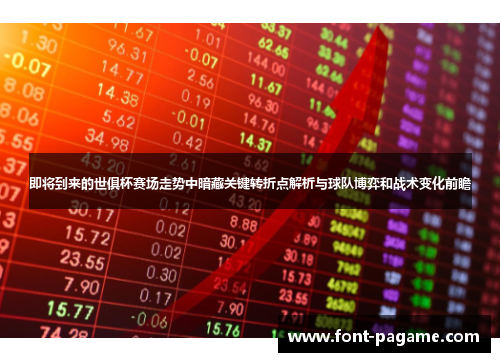 即将到来的世俱杯赛场走势中暗藏关键转折点解析与球队博弈和战术变化前瞻 即将到来的世俱杯赛场走势中暗藏关键转折点解析与球队博弈和战术变化前瞻