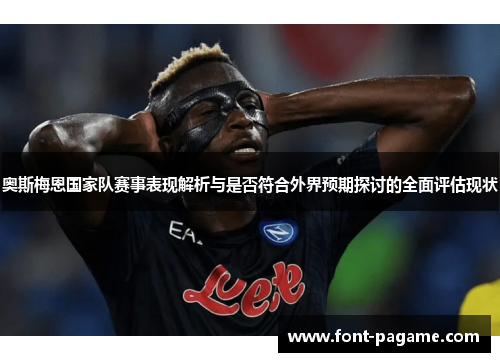 奥斯梅恩国家队赛事表现解析与是否符合外界预期探讨的全面评估现状 奥斯梅恩国家队赛事表现解析与是否符合外界预期探讨的全面评估现状