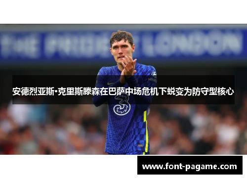 安德烈亚斯·克里斯滕森在巴萨中场危机下蜕变为防守型核心 安德烈亚斯·克里斯滕森在巴萨中场危机下蜕变为防守型核心