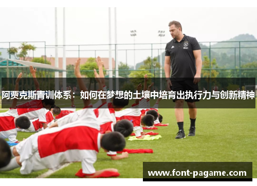 阿贾克斯青训体系：如何在梦想的土壤中培育出执行力与创新精神