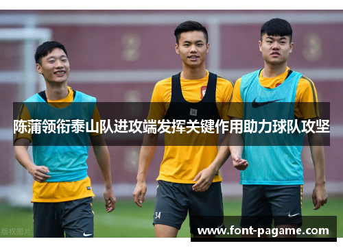 陈蒲领衔泰山队进攻端发挥关键作用助力球队攻坚