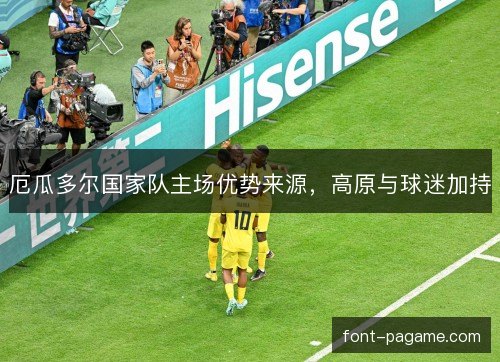 厄瓜多尔国家队主场优势来源，高原与球迷加持